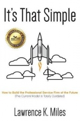 It's That Simple - How to Build the Professional Service Firm of the Future
