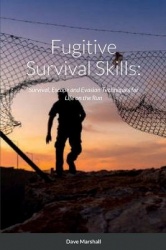 Fugitive Survival Skills - Survival, Escape and Evasion Techniques for Life on the Run