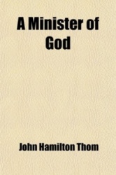 A Minister of God; Selections from the Occasional Sermons and Addresses of John Hamilton Thom