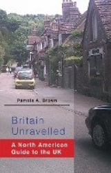 Britain Unravelled: A North American Guide to the UK