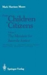 From Children to Citizens : Volume I: The Mandate for Juvenile Justice