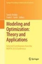 Modeling and Optimization: Theory and Applications : Selected Contributions from the MOPTA 2010 Conference