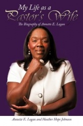 My Life as a Pastor's Wife - The Biography of Annette E. Logan
