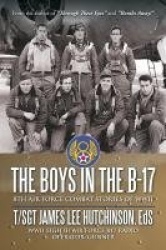 The Boys in the B-17 - 8th Air Force Combat Stories of WWII