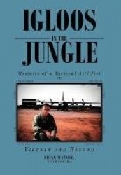 Igloos in the Jungle - Memoirs of a Tactical Airlifter in Vietnam and Beyond