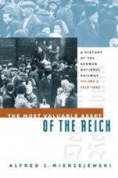 The Most Valuable Asset of the Reich - A History of the German National Railway Volume 2, 1933-1945