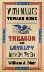 With Malice Toward Some - Treason and Loyalty in the Civil War Era