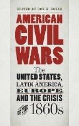 American Civil Wars - The United States, Latin America, Europe, and the Crisis of the 1860s