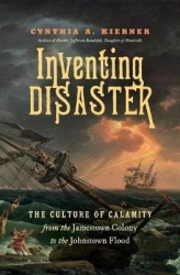 Inventing Disaster - The Culture of Calamity from the Jamestown Colony to the Johnstown Flood