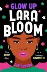 Glow Up, Lara Bloom - the secret diary of a teenage catastrophe!