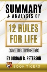 Summary And Analysis Of 12 Rules for Life: An Antidote to Chaos by Jordan B. Peterson