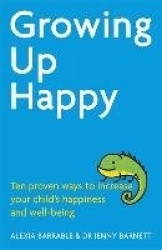 Growing Up Happy - Ten proven ways to increase your child's happiness and well-being