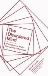 The Disordered Mind - What Unusual Brains Tell Us About Ourselves