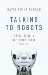 Talking to Robots - A Brief Guide to Our Human-Robot Futures