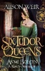 Six Tudor Queens: Anne Boleyn, A King's Obsession - Six Tudor Queens 2