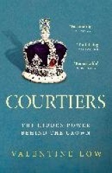 Courtiers - The Sunday Times bestselling inside story of the power behind the crown