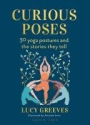 Curious Poses - 30 Yoga Postures and the Stories They Tell