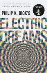Philip K. Dick's Electric Dreams - The stories which inspired the hit Channel 4 series