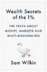 Wealth Secrets of the 1% - The Truth About Money, Markets and Multi-Millionaires