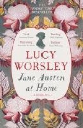 Jane Austen at Home - The acclaimed biography of the beloved author of PRIDE AND PREJUDICE by Sunday Times bestselling historian