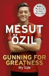 Gunning for Greatness: My Life - With an introduction by Jose Mourinho