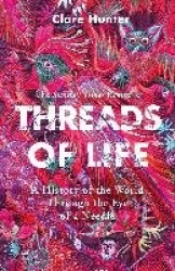 Threads of Life - A History of the World Through the Eye of a Needle