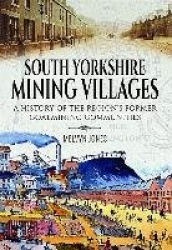 South Yorkshire Mining Villages - A History of the Region's Former Coal Mining Communities