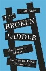 The Broken Ladder - How Inequality Changes the Way We Think, Live and Die