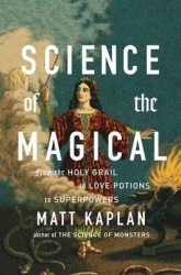 Science of the Magical - From the Holy Grail to Love Potions to Superpowers