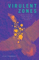 Virulent Zones - Animal Disease and Global Health at China's Pandemic Epicenter