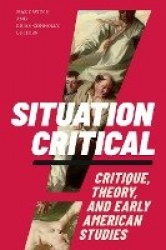 Situation Critical - Critique, Theory, and Early American Studies