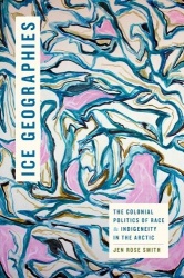 Ice Geographies - The Colonial Politics of Race and Indigeneity in the Arctic