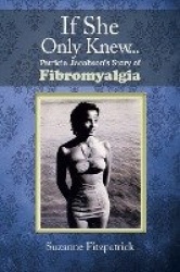If She Only Knew . . . - Patricia Jacobson's Story of Fibromyalgia