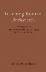 Teaching Romans Backwards - A Study Guide to 