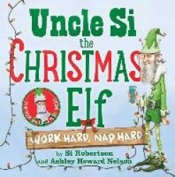 Uncle Si the Christmas Elf: Work Hard, Nap Hard [With Doll]