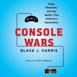 Console Wars Lib/E - Sega, Nintendo, and the Battle That Defined a Generation