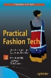 Practical Fashion Tech - Wearable Technologies for Costuming, Cosplay, and Everyday