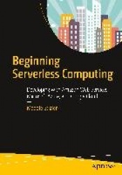 Beginning Serverless Computing : Developing with Amazon Web Services, Microsoft Azure, and Google Cloud