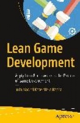 Lean Game Development : Apply Lean Frameworks to the Process of Game Development
