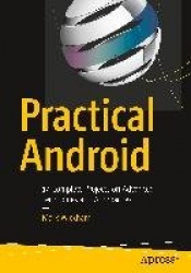 Practical Android : 14 Complete Projects on Advanced Techniques and Approaches