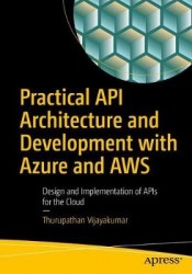 Practical API Architecture and Development with Azure and AWS : Design and Implementation of APIs for the Cloud