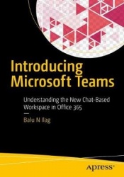 Introducing Microsoft Teams : Understanding the New Chat-Based Workspace in Office 365