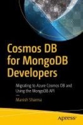 Cosmos DB for MongoDB Developers : Migrating to Azure Cosmos DB and Using the MongoDB API