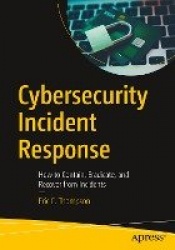 Cybersecurity Incident Response : How to Contain, Eradicate, and Recover from Incidents