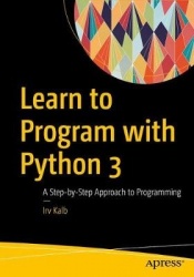 Learn to Program with Python 3 : A Step-by-Step Guide to Programming