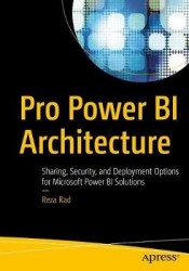 Pro Power BI Architecture - Sharing, Security, and Deployment Options for Microsoft Power BI Solutions
