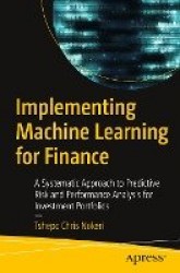 Implementing Machine Learning for Finance : A Systematic Approach to Predictive Risk and Performance Analysis for