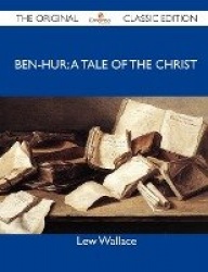 Ben-Hur: A Tale of the Christ - The Original Classic Edition