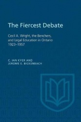 The Fiercest Debate - Cecil a Wright, the Benchers, and Legal Education in Ontario 1923-1957