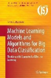 Machine Learning Models and Algorithms for Big Data Classification - Thinking with Examples for Effective Learning